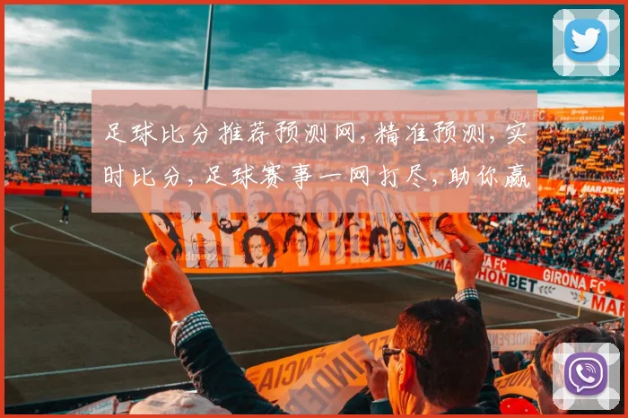 足球比分推荐预测网,精准预测,实时比分,足球赛事一网打尽,助你赢球