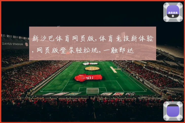 新沙巴体育网页版,体育竞技新体验,网页版登录轻松玩,一触即达